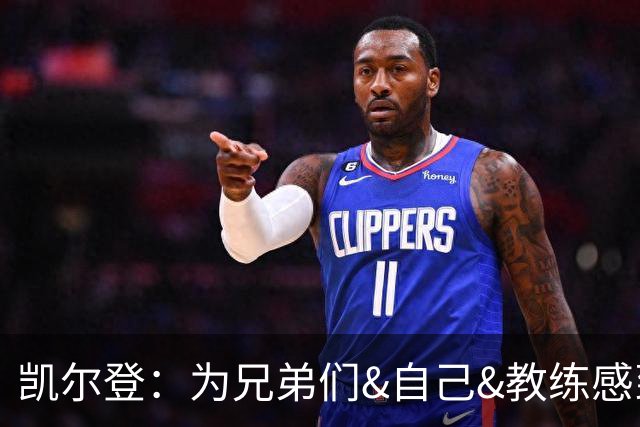 凯尔登：为兄弟们&自己&教练感到骄傲 我们的领袖为球队付出很多